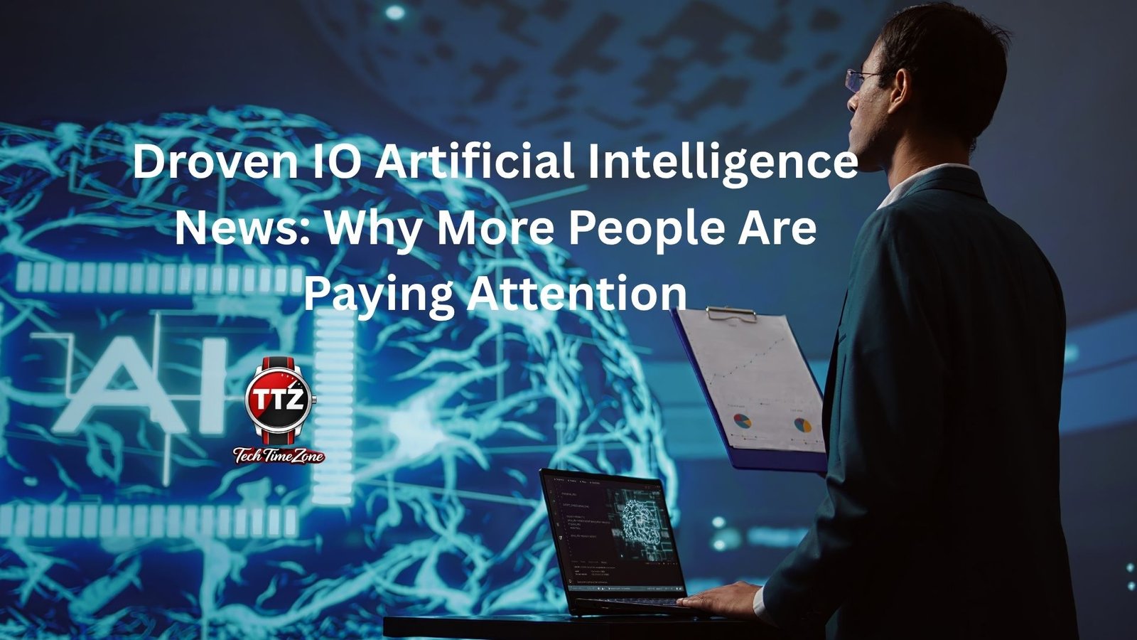 Droven IO Artificial Intelligence News: Why More People Are Paying Attention