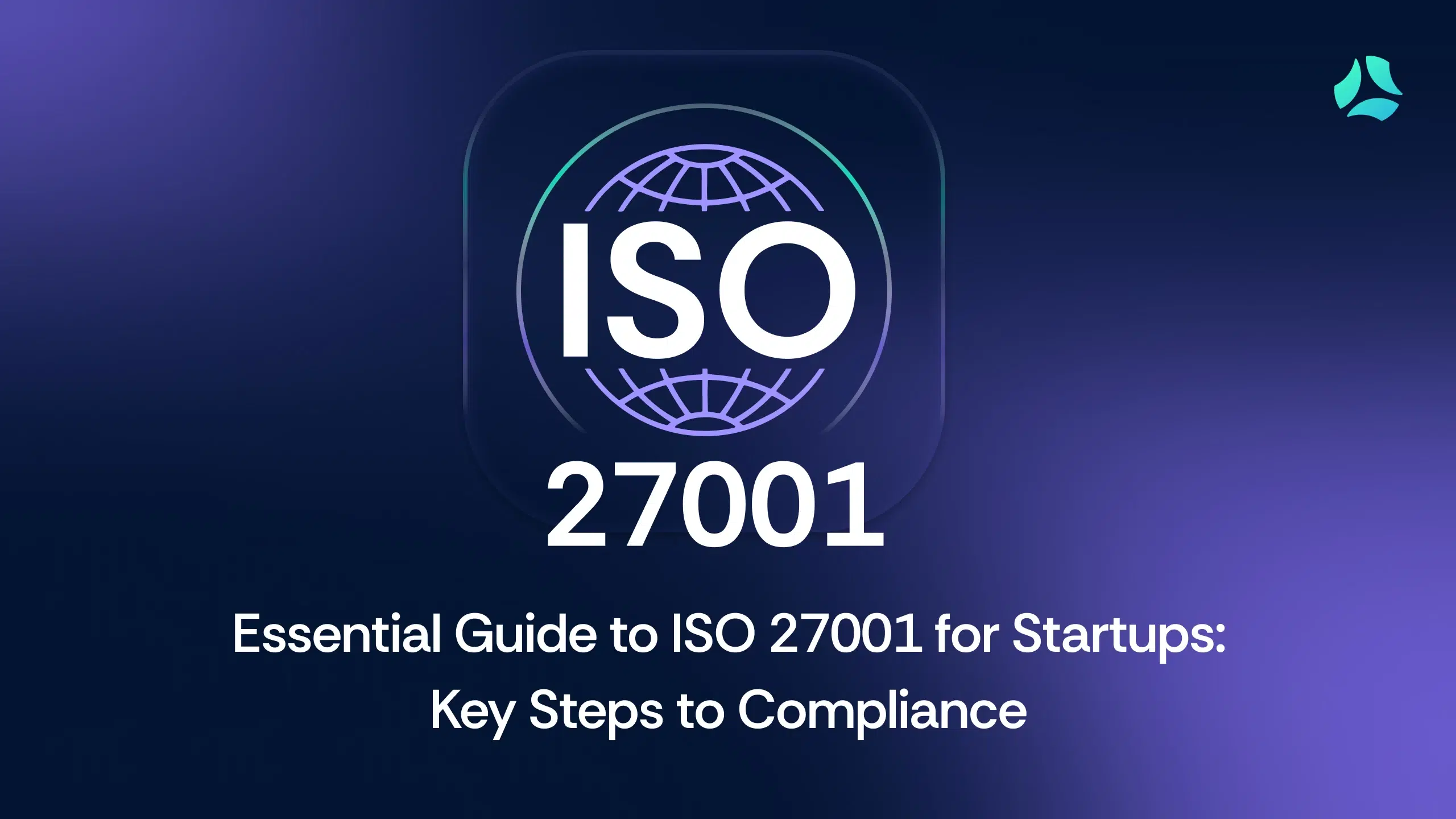 ISO 27001 for Startups: A Blueprint for Secure and Sustainable Growth